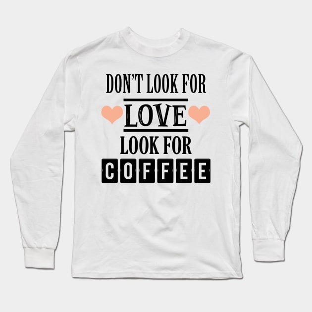 Don't look for love look for coffee Long Sleeve T-Shirt by SamridhiVerma18